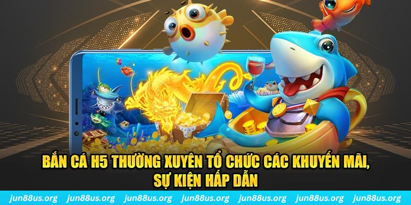 Bắn cá H5 thường xuyên tổ chức các khuyến mãi, sự kiện hấp dẫn