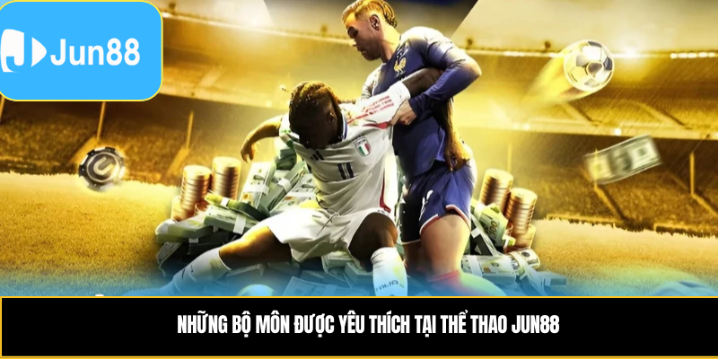 Những bộ môn được yêu thích tại thể thao Jun88