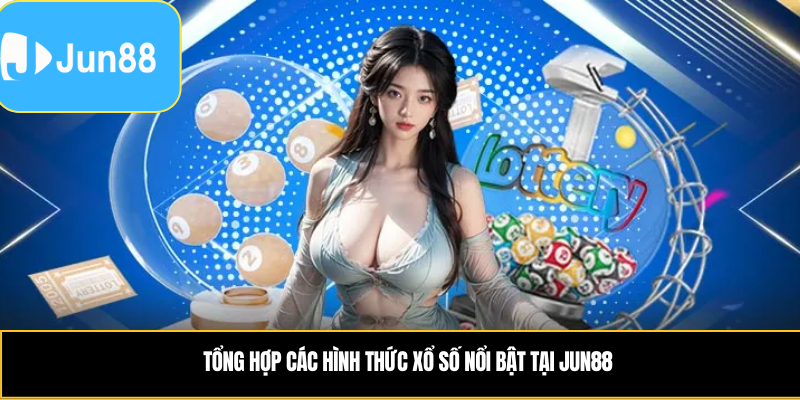 Tổng hợp các hình thức xổ số nổi bật tại Jun88